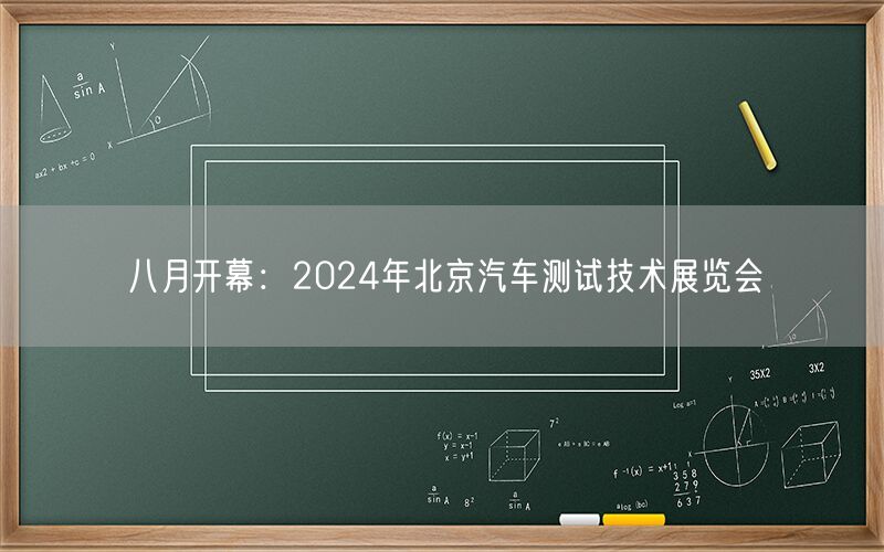 八月开幕：2024年北京汽车测试技术展览会